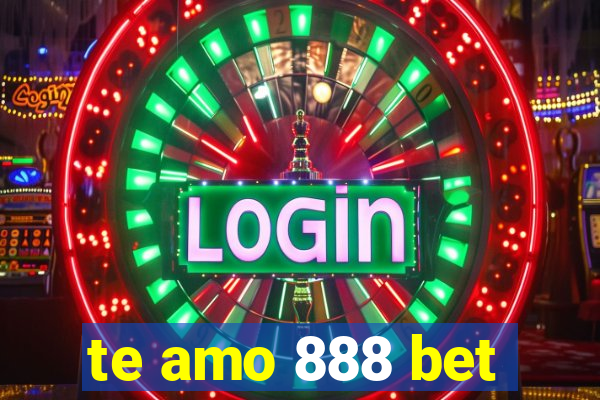 te amo 888 bet